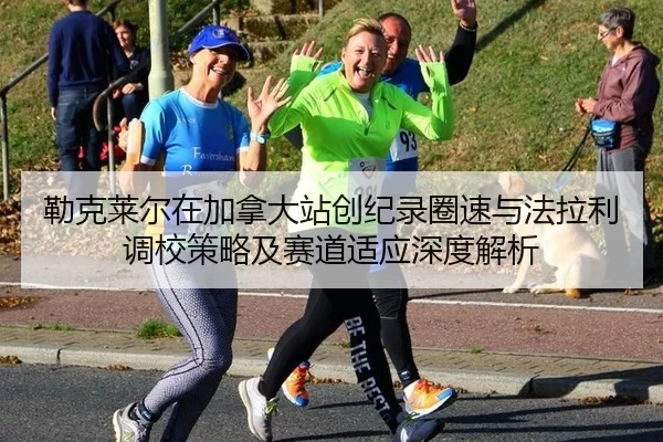 勒克莱尔在加拿大站创纪录圈速与法拉利调校策略及赛道适应深度解析
